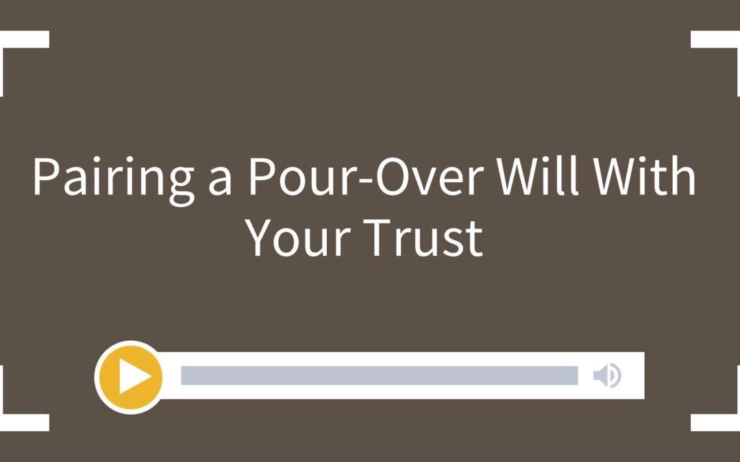 Pairing a Pour-Over Will With Your Trust
