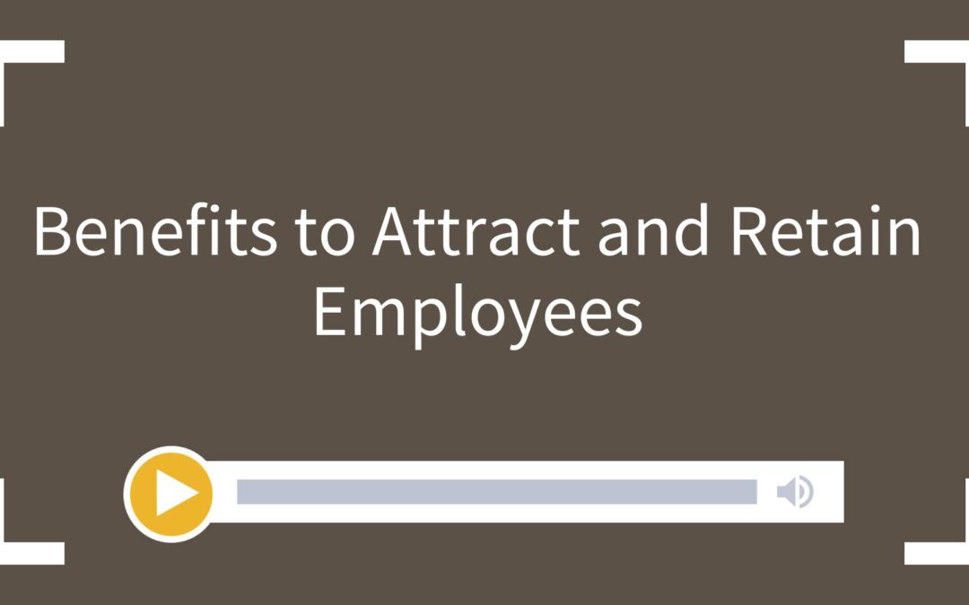 Benefits to Attract and Retain Employees