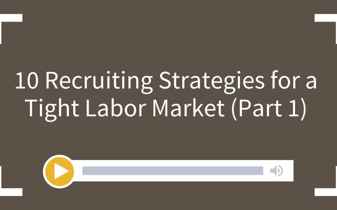 10 Recruiting Strategies for a Tight Labor Market (Part 1)