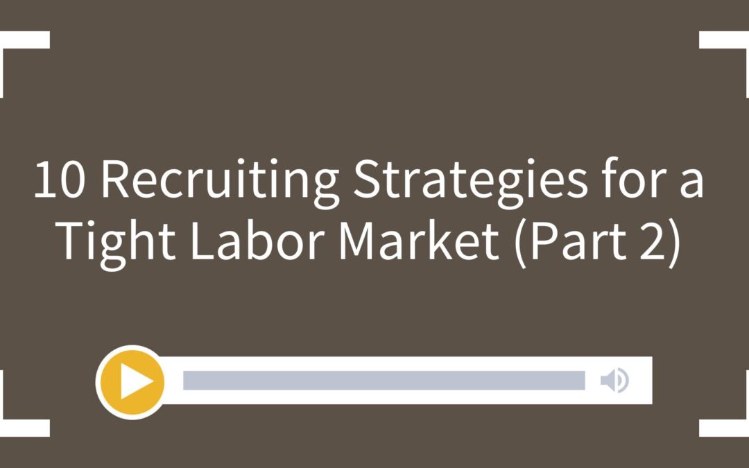 10 Recruiting Strategies for a Tight Labor Market (Part 2)