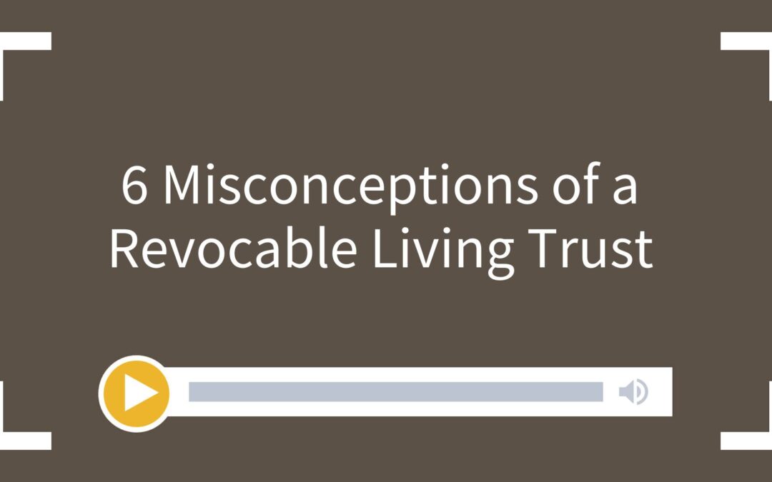 6 Misconceptions of a Revocable Living Trust