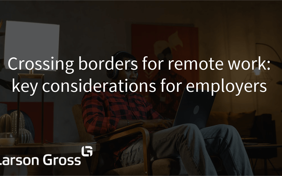 Crossing Borders for Remote Work: Key Considerations for Employers