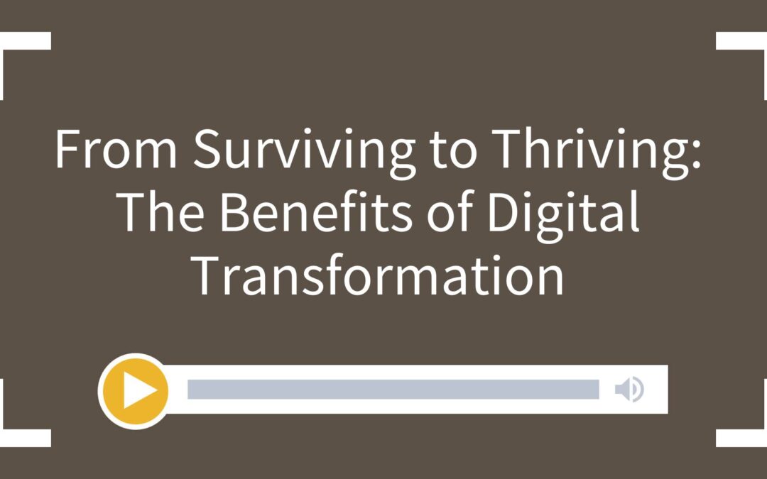 From Surviving to Thriving: The Benefits of Digital Transformation