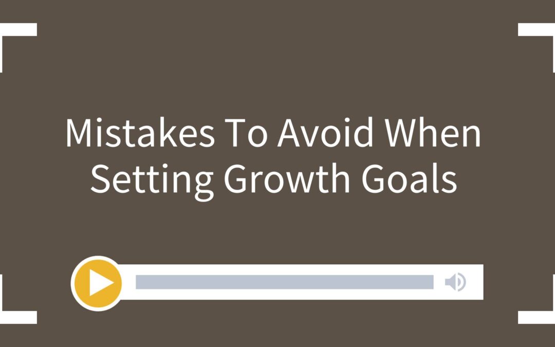 Mistakes To Avoid When Setting Growth Goals