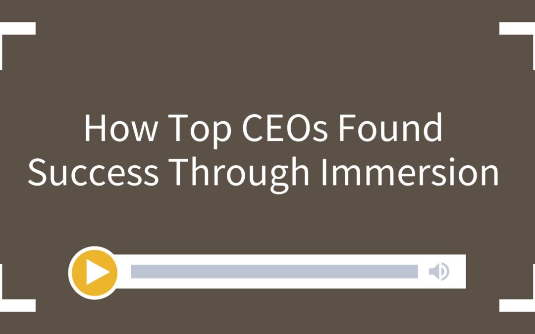 How Top CEOs Found Success Through Immersion