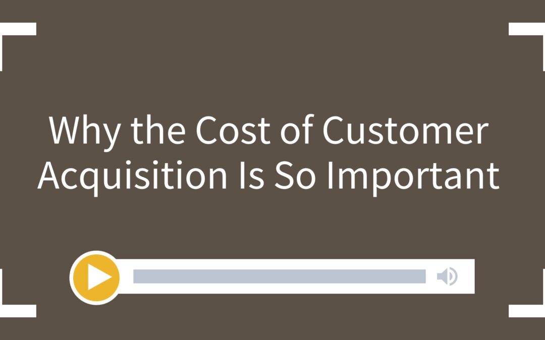 Why the Cost of Customer Acquisition Is So Important