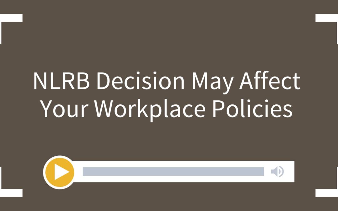 NLRB Decision May Affect Your Workplace Policies