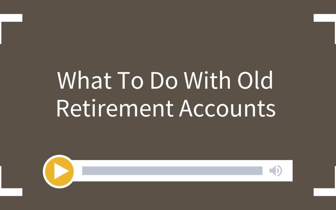 What To Do With Old Retirement Accounts