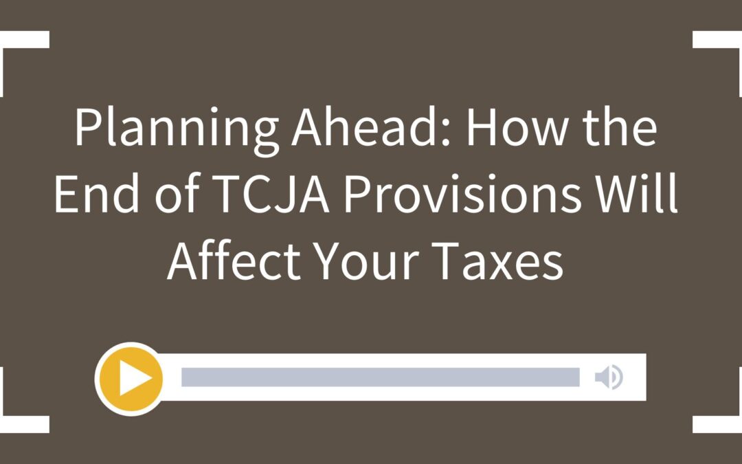Planning Ahead: How the End of TCJA Provisions Will Affect Your Taxes