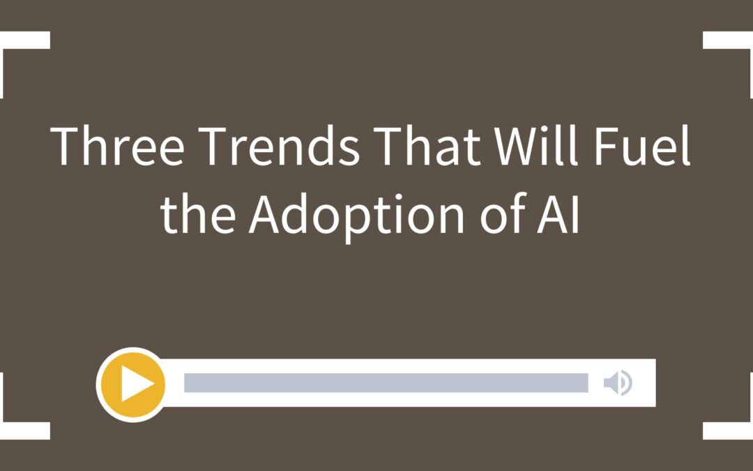 Three Trends That Will Fuel the Adoption of AI