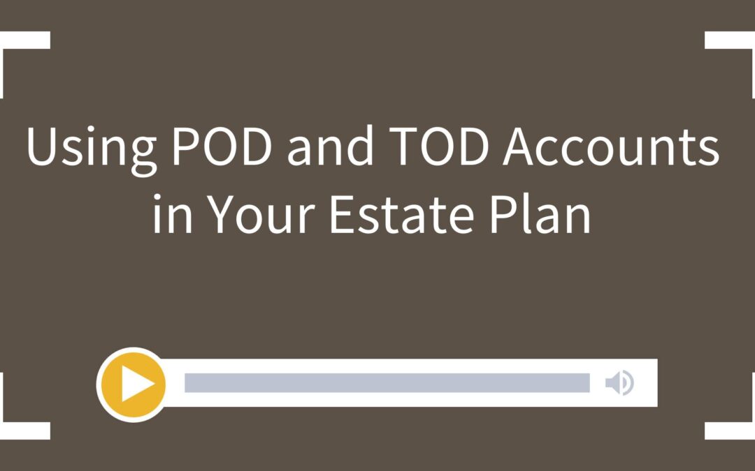 Using POD and TOD Accounts in Your Estate Plan