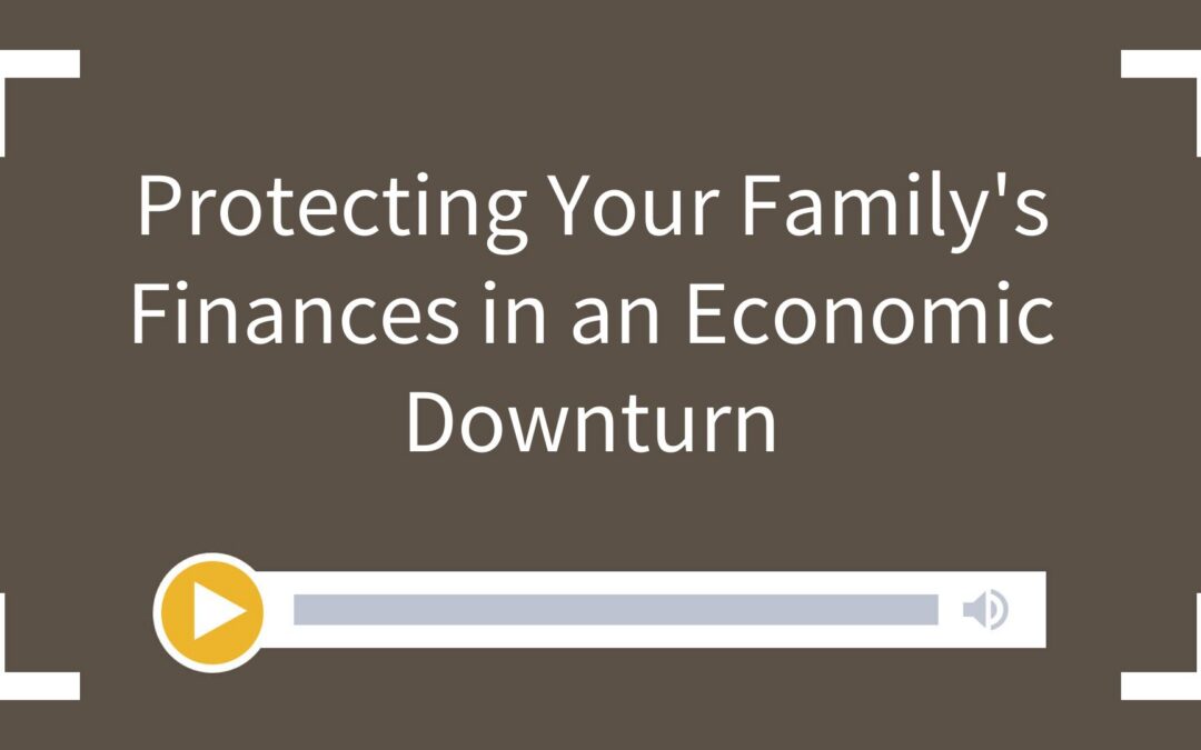 Protecting Your Family’s Finances in an Economic Downturn