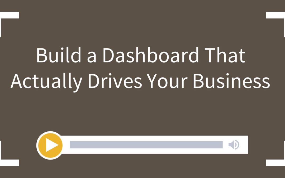 Build a Dashboard That Actually Drives Your Business