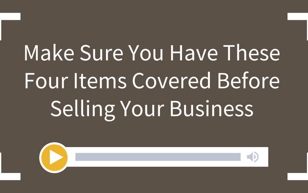 Make Sure You Have These Four Items Covered Before Selling Your Business